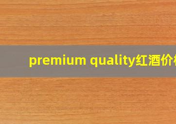 premium quality红酒价格